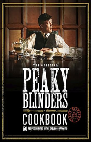 The Official Peaky Blinders Cookbook - 50 Recipes Selected by The Shelby Company Ltd